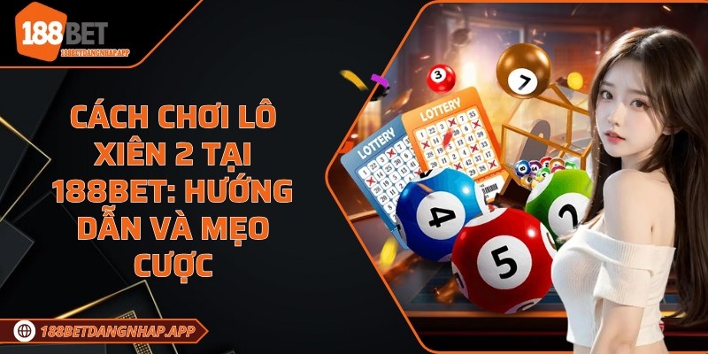Cách chơi lô xiên 2 tại 188Bet