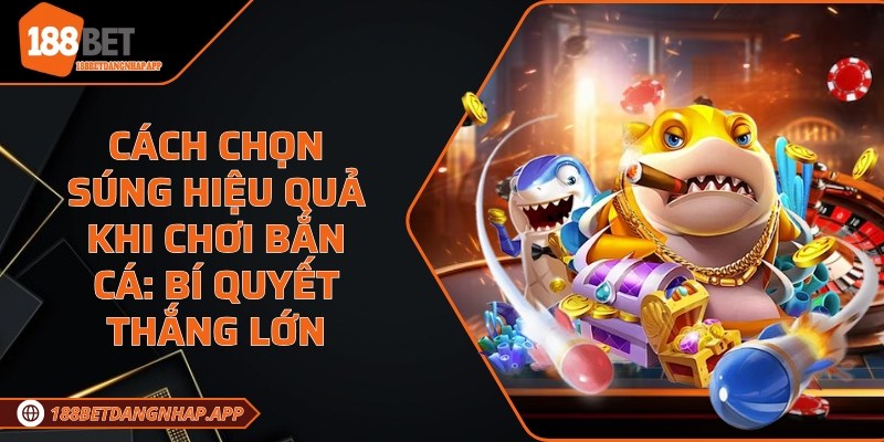 Cách chọn súng hiệu quả khi chơi bắn cá