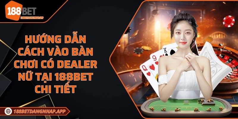 Cách vào bàn chơi có dealer nữ tại 188Bet