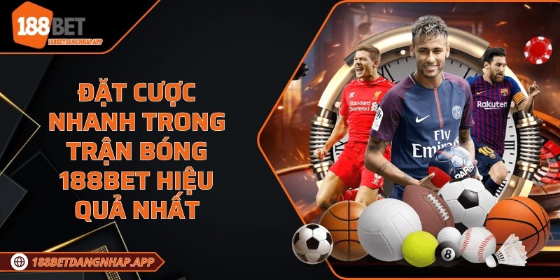 Đặt cược nhanh trong trận bóng 188Bet