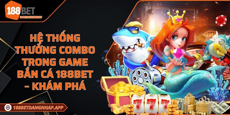 Hệ thống thưởng combo trong game bắn cá 188Bet