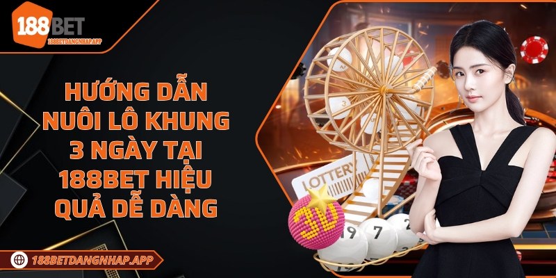 Hướng dẫn nuôi lô khung 3 ngày tại 188Bet
