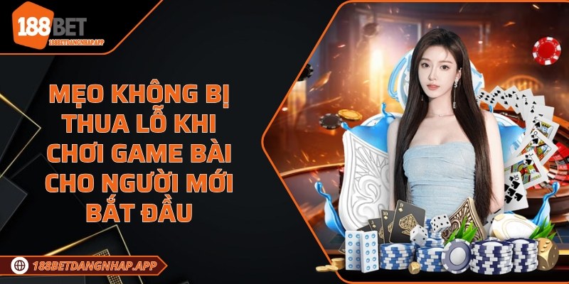 Mẹo không bị thua lỗ khi chơi game bài
