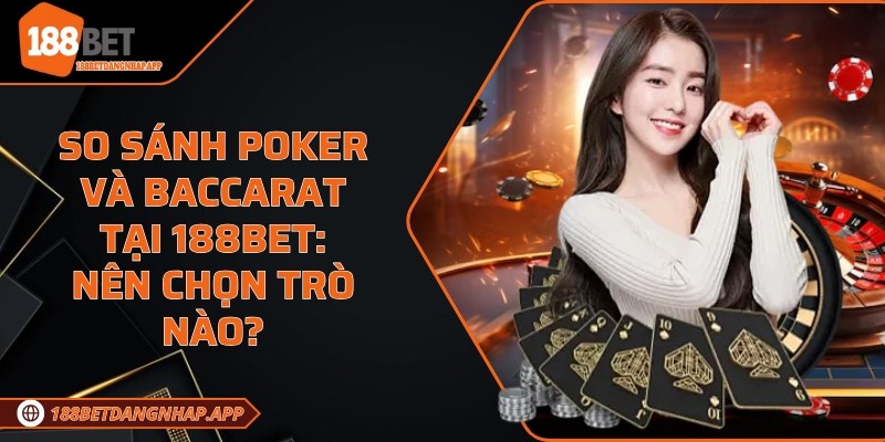 So sánh Poker và Baccarat tại 188Bet