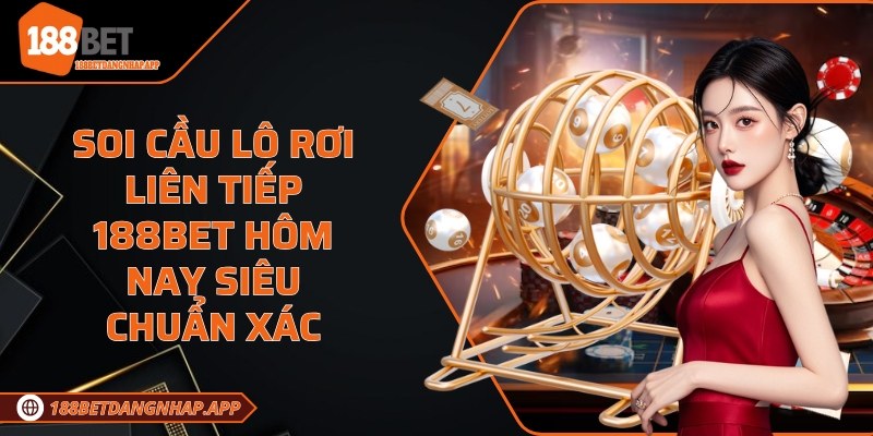 Soi cầu lô rơi liên tiếp 188Bet hôm nay